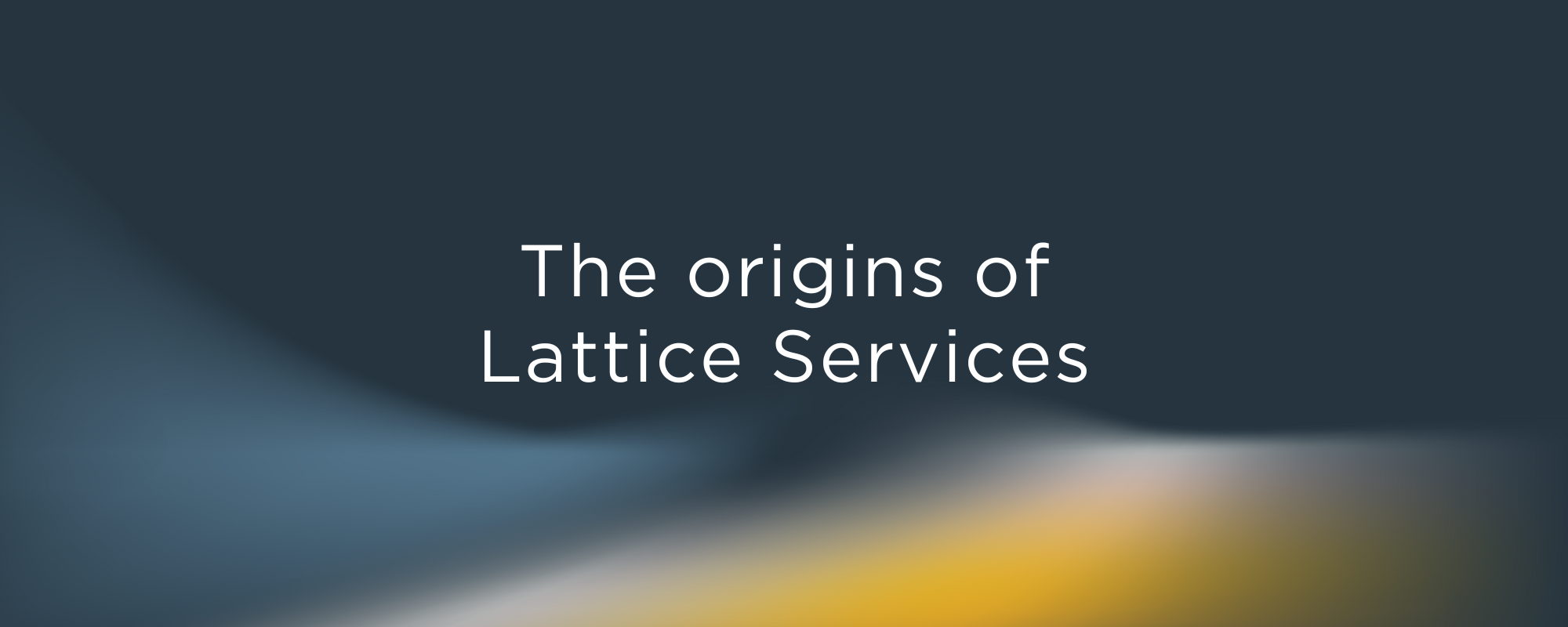 The origins of Lattice Services