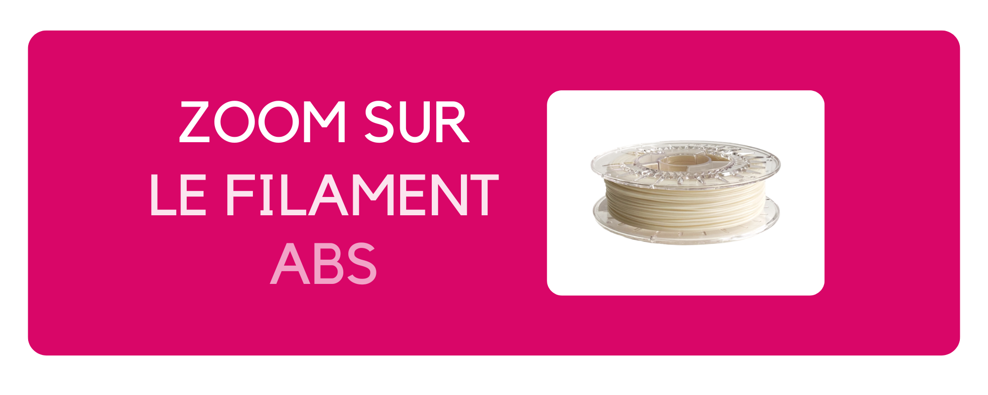 Zoom sur le filament ABS
