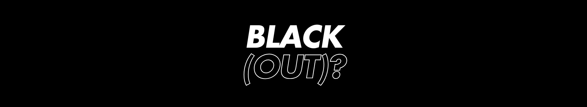 Black(out)!