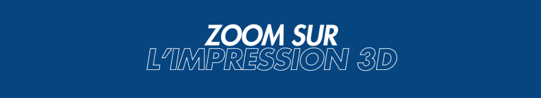Zoom sur l'impression 3D