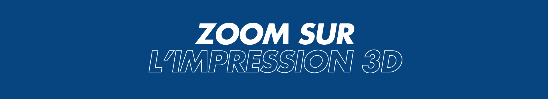 Zoom sur l'impression 3D